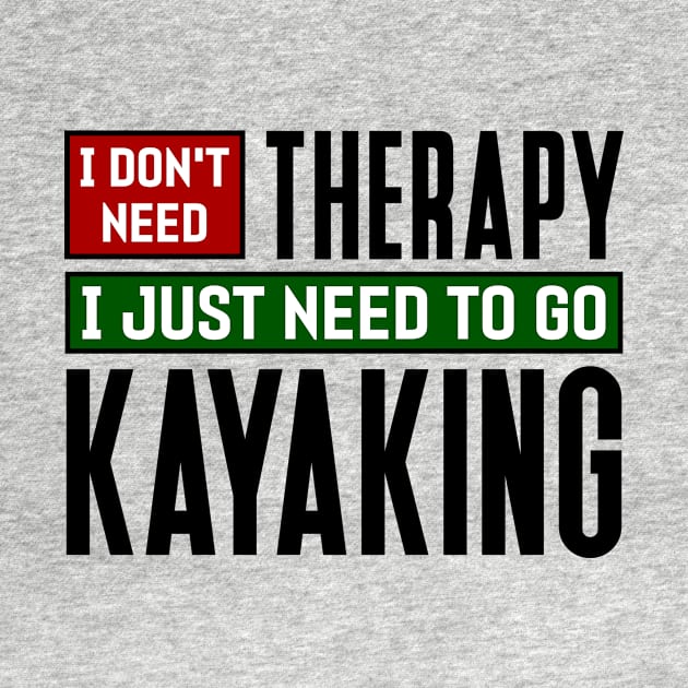 I don't need therapy, I just need to go kayaking by colorsplash